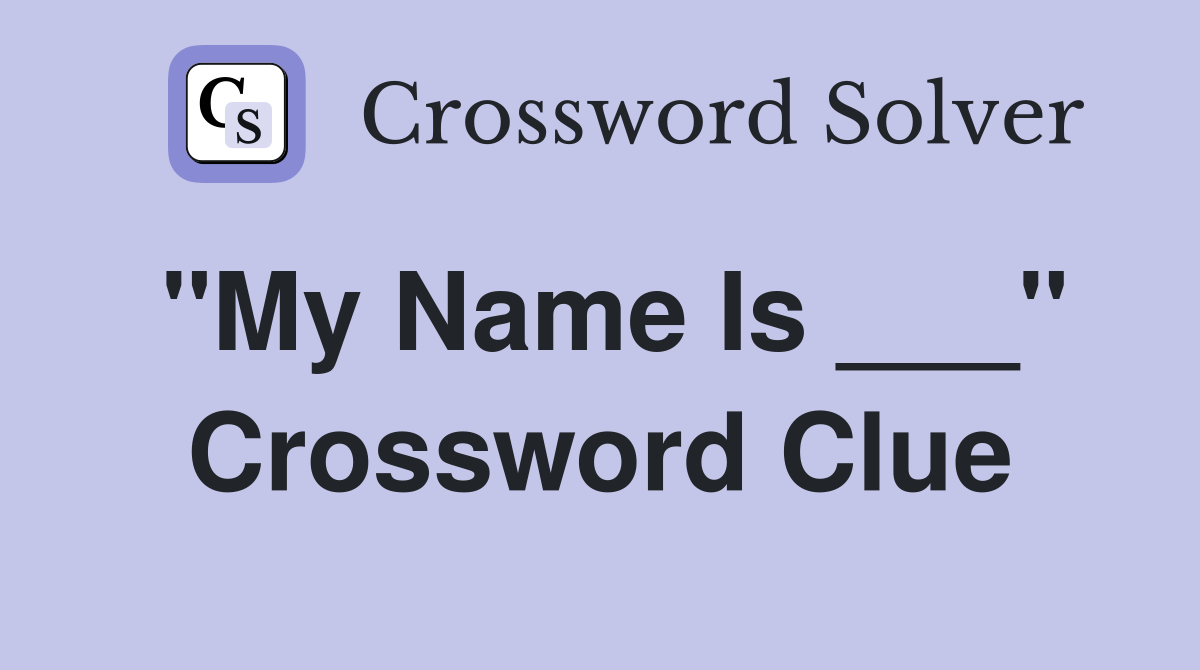 "My Name Is ___" Crossword Clue Answers Crossword Solver
